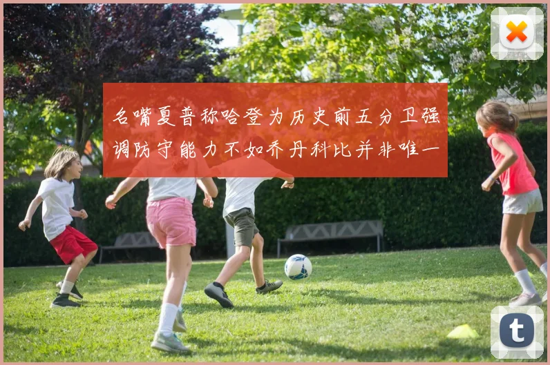 名嘴夏普称哈登为历史前五分卫强调防守能力不如乔丹科比并非唯一标准