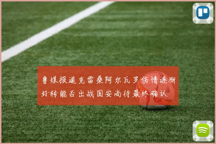 鲁媒报道克雷桑阿尔瓦罗伤情逐渐好转能否出战国安尚待最终确认